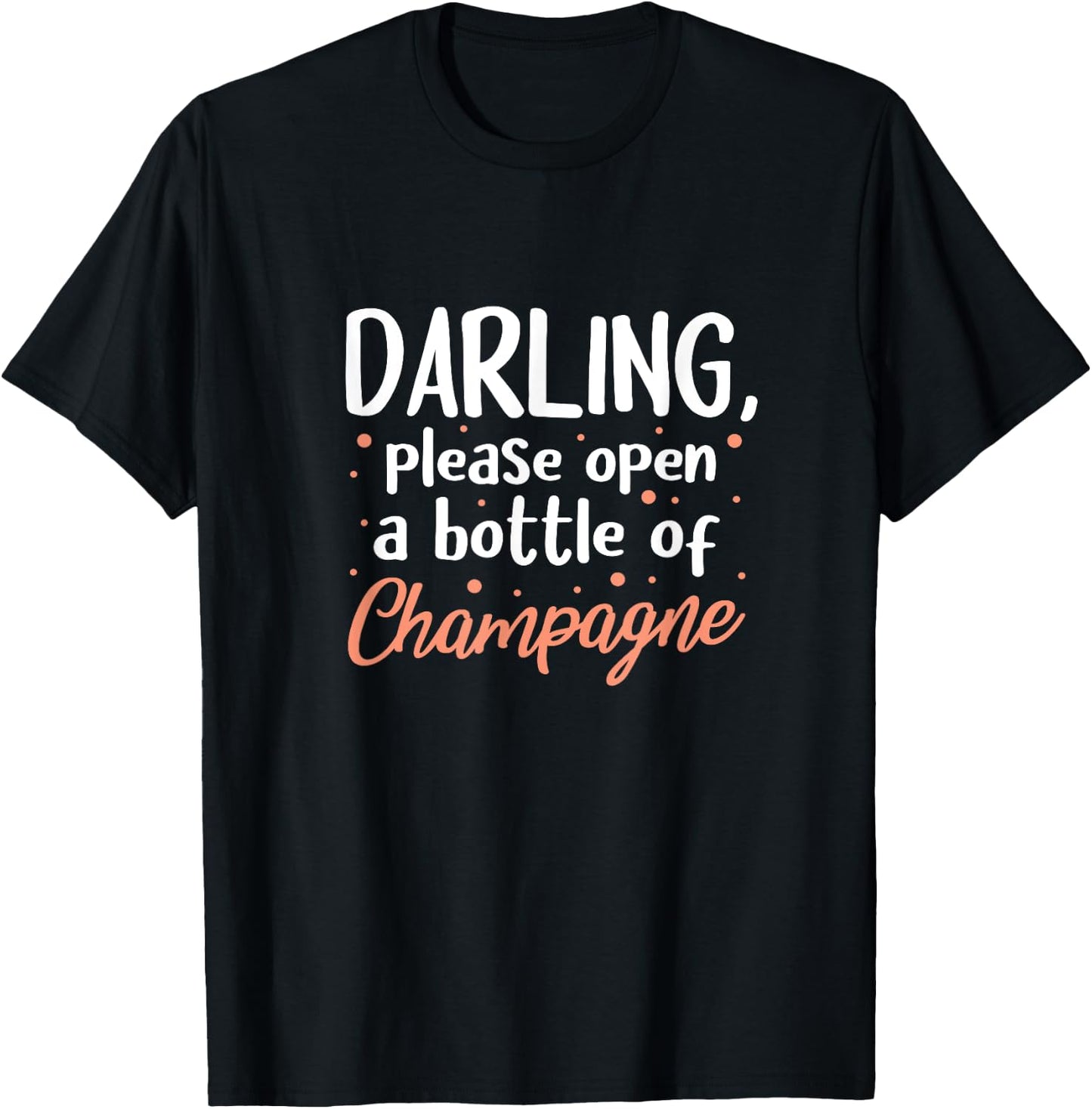 Champagne Funny Darling Please Open A Bottle Of Champagne T-Shirt - T-Shirt | Black