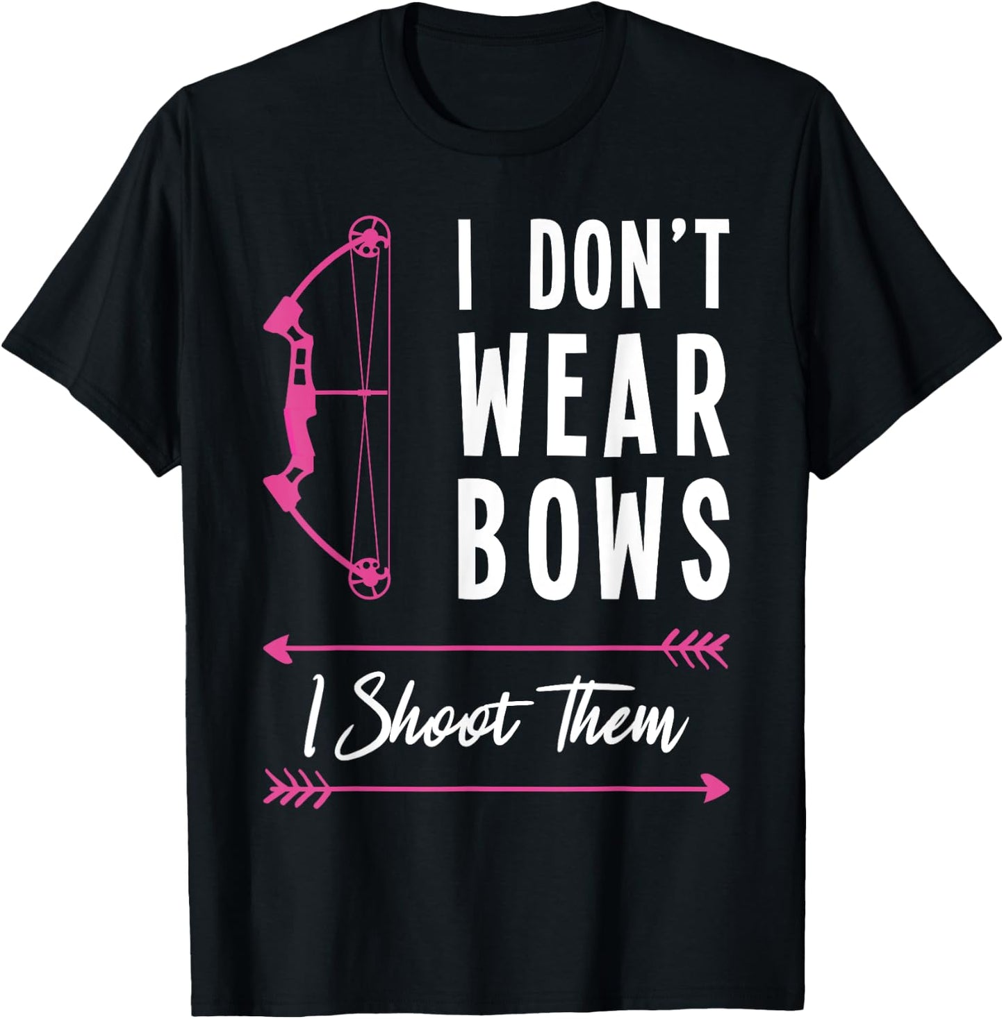 I don't Wear Bows I Shoot Them Archer Bow Archery Hunter T-Shirt - T-Shirt | Black