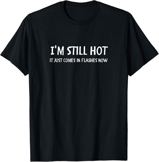 I'm Still Hot Menopause Funny Women Hot Flash Hormone Joke T-Shirt - T-Shirt | Black