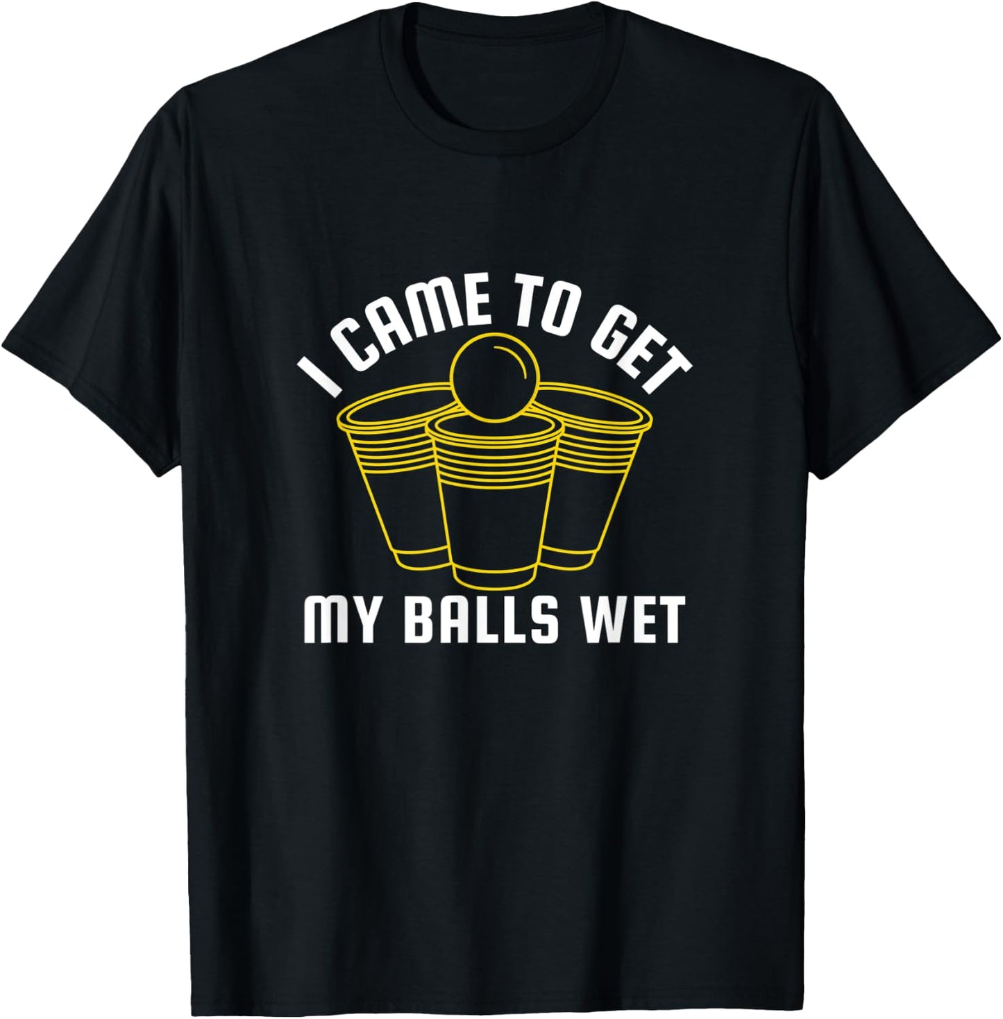 I Came To Get My Balls Wet Beer Pong Frat Drinking Outfit T-Shirt - T-Shirt | Black