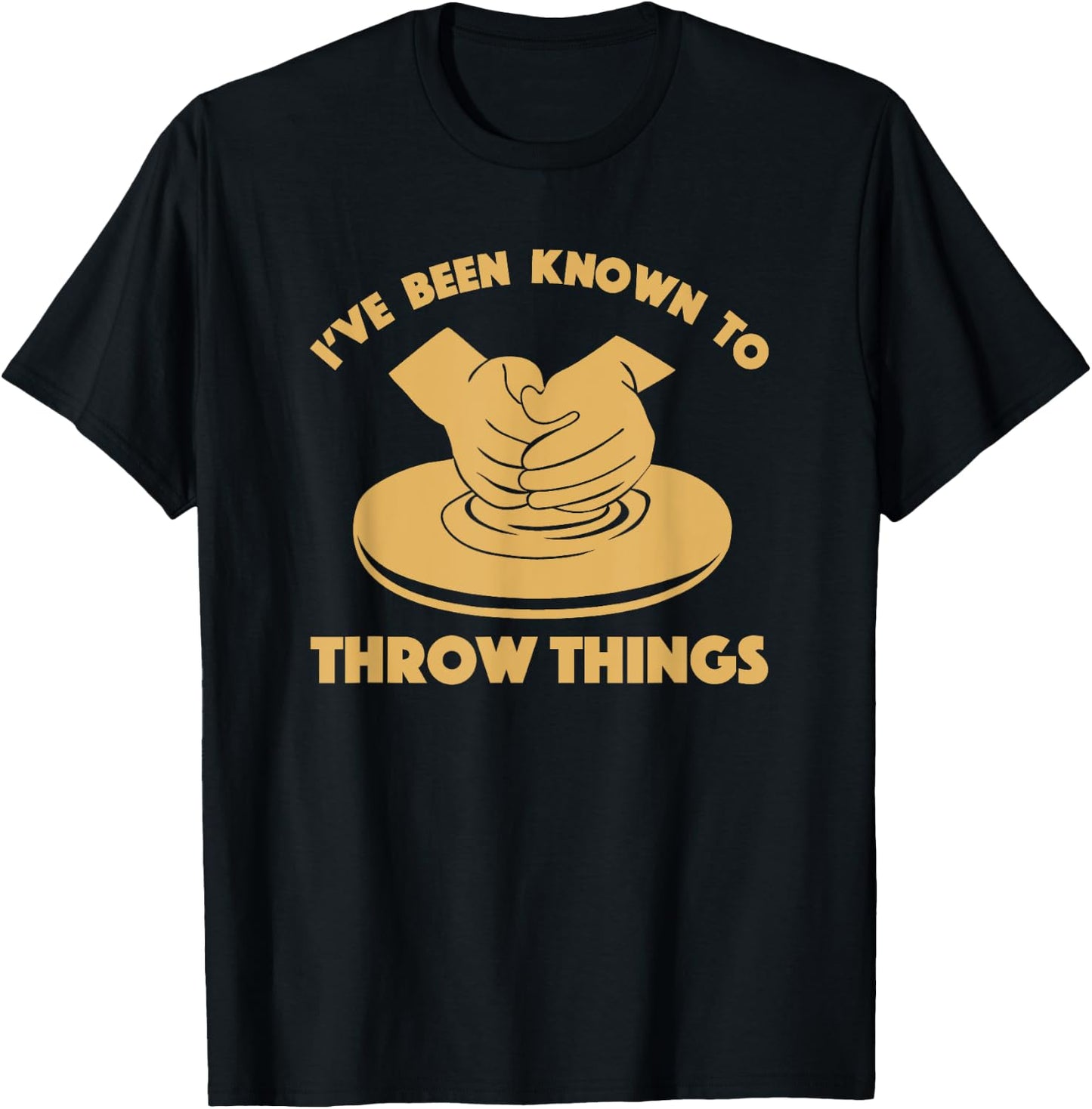 Ceramicist Potter Wheel Pottery Lover & Gifts I've Been Known To Throw Things Funny Pottery Ceramics Gift T-Shirt - T-Shirt | Black