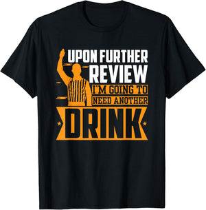 Upon Further Review I Need Another Drink T-Shirt - T-Shirt | Black
