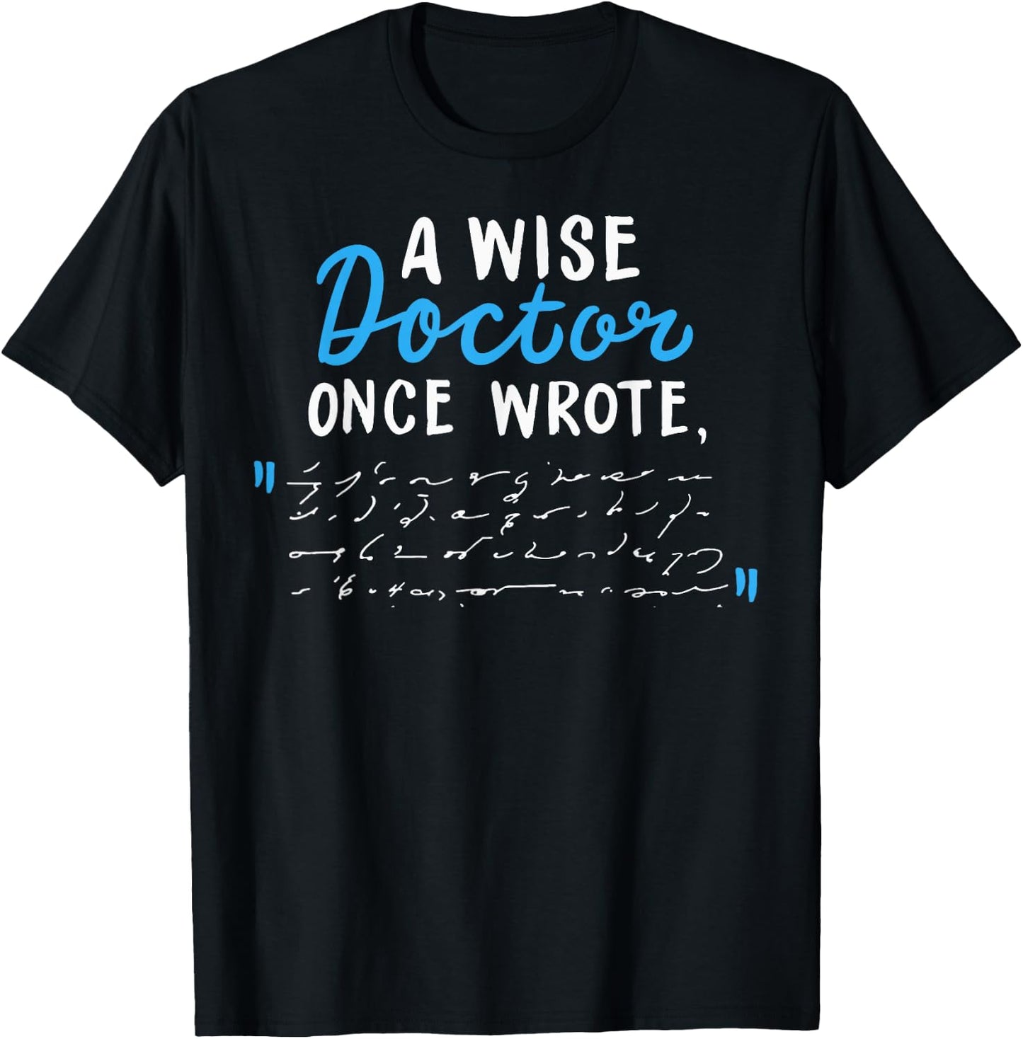 A Wise Doctor Once Wrote Gift Funny Doctor Prescription Joke T-Shirt - T-Shirt | Black