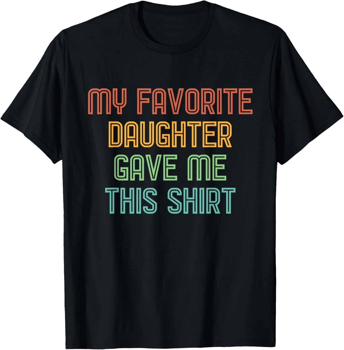 My Favorite Daughter Gave Me This Shirt Funny Dad Gift T-Shirt - T-Shirt | Black