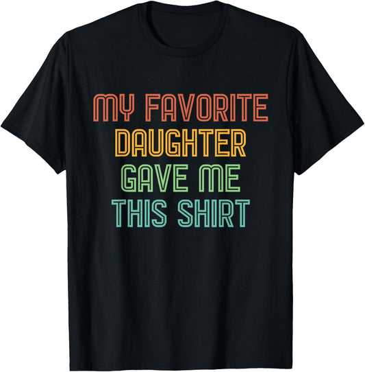 My Favorite Daughter Gave Me This Shirt Funny Dad Gift T-Shirt - T-Shirt | Black