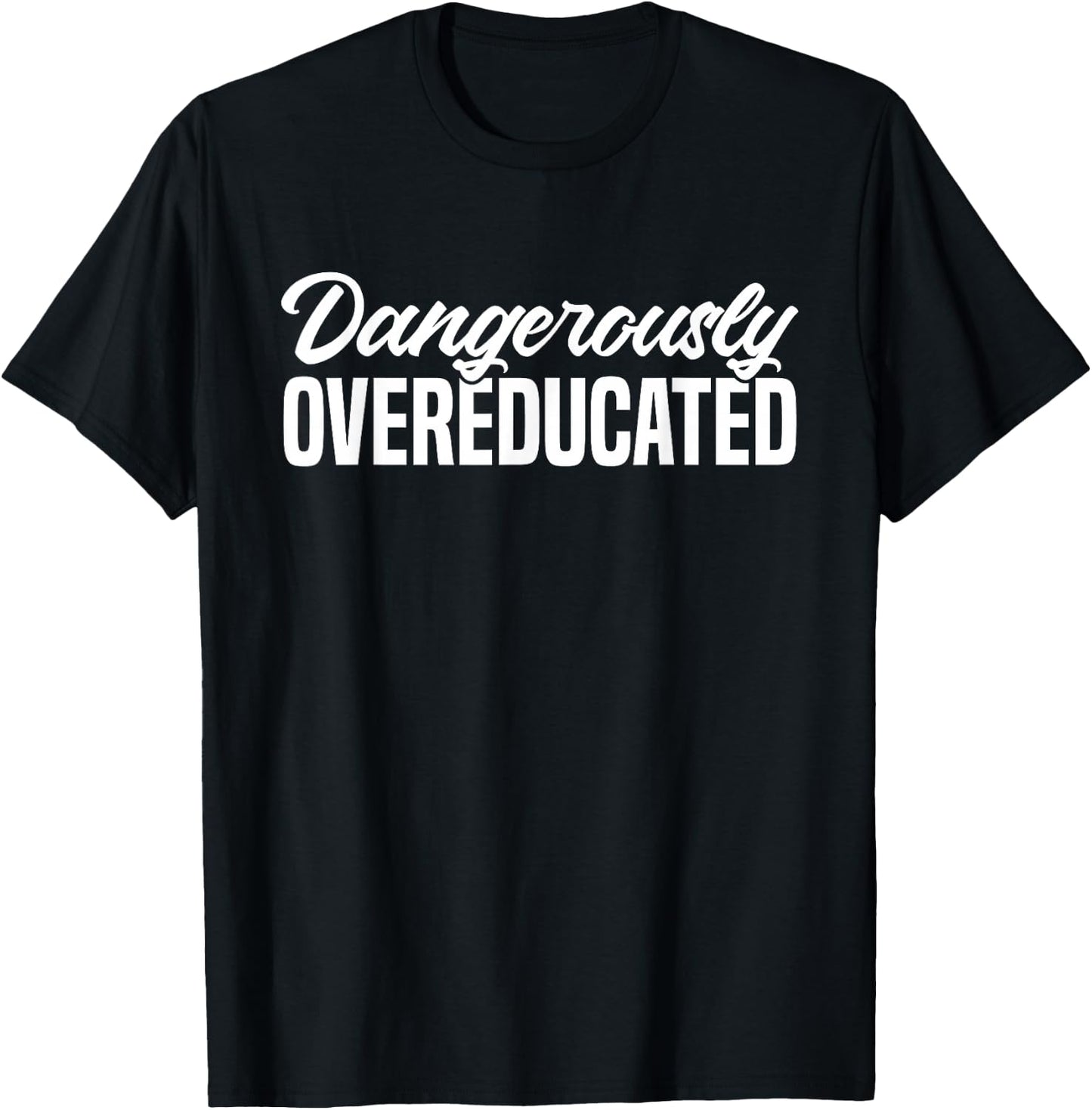 Dangerously Overeducated Masters Degree Phd T-Shirt - T-Shirt | Black