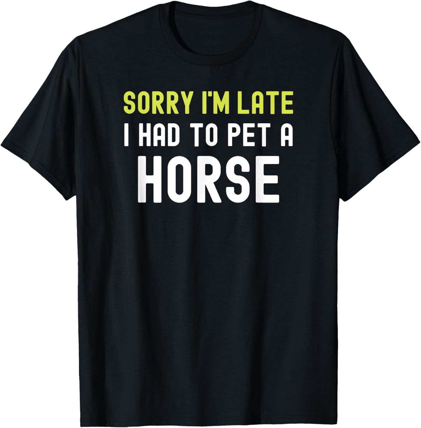 Sorry Im Late I Had To Pet A Horse Love Pony Equestrian Fun T-Shirt - T-Shirt | Black