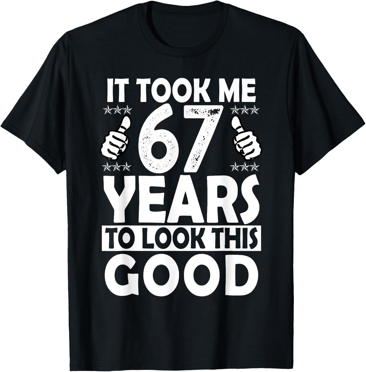 It Took me 67 Years to Look This Good Funny 67 Years Old T-Shirt - T-Shirt | Black