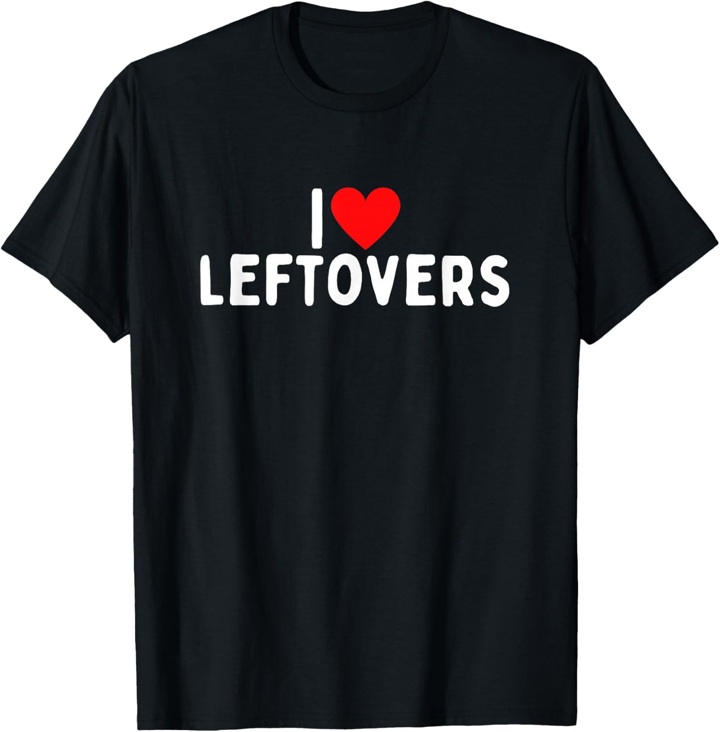 I Love Leftovers T-Shirt - T-Shirt | Black