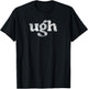Funny Ugh Humorous Disgusted Men Women Sarcastic Humor T-Shirt - T-Shirt | Black