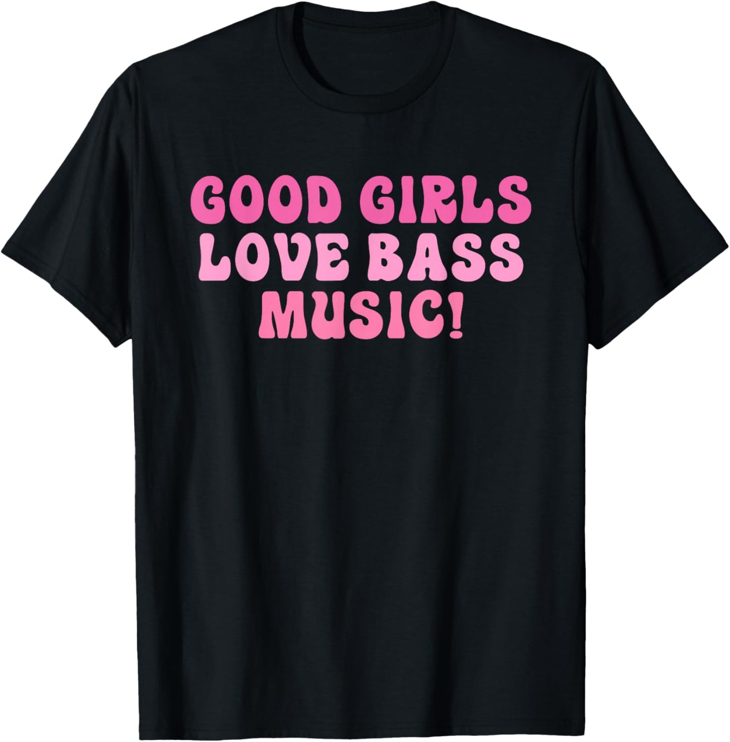 Good Girls Love Bass Music! Apparel T-Shirt - T-Shirt | Black