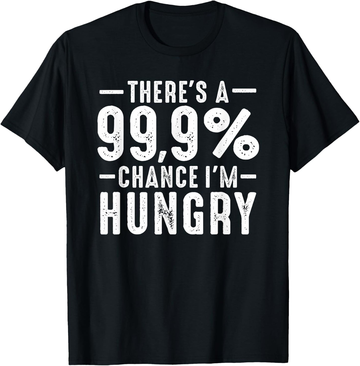Always Funny There's a 99.9% Chance I'm Hungry Sarcastic T-Shirt - T-Shirt | Black