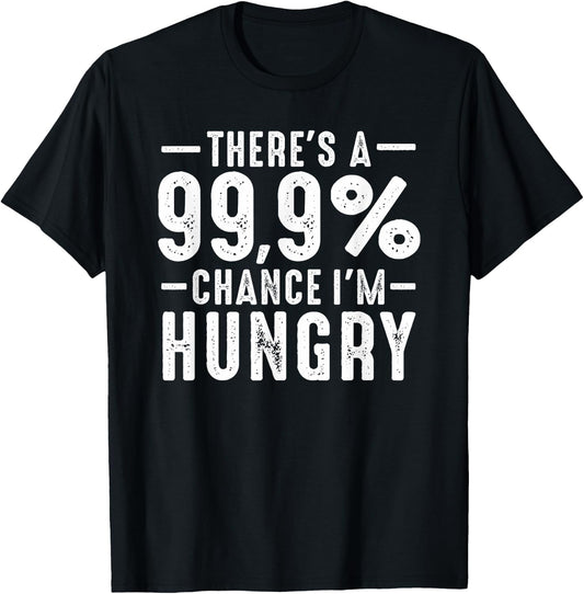 Always Funny There's a 99.9% Chance I'm Hungry Sarcastic T-Shirt - T-Shirt | Black