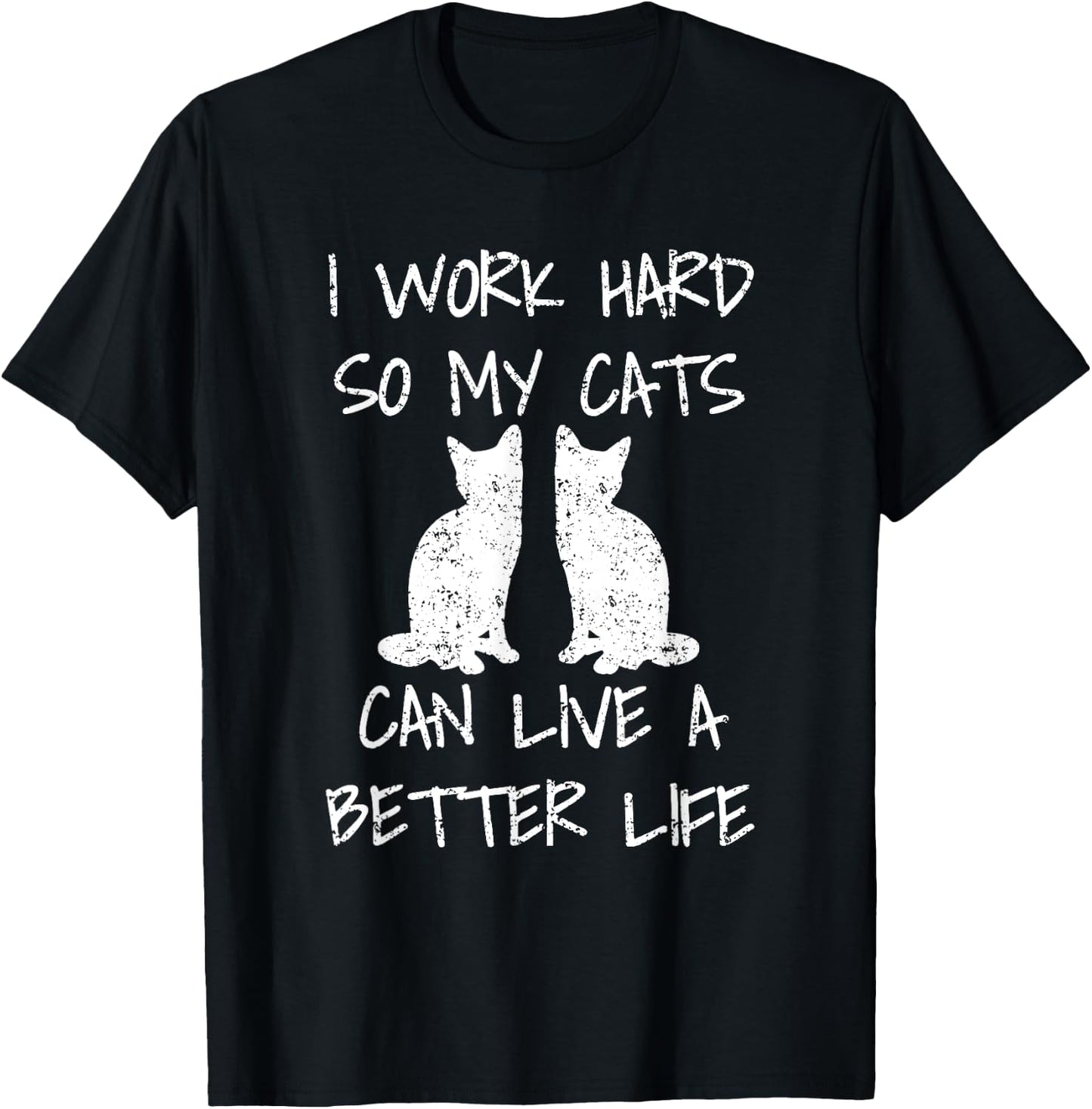 I Work Hard So My Cats Can Live A Better Life T-Shirt - T-Shirt | Black