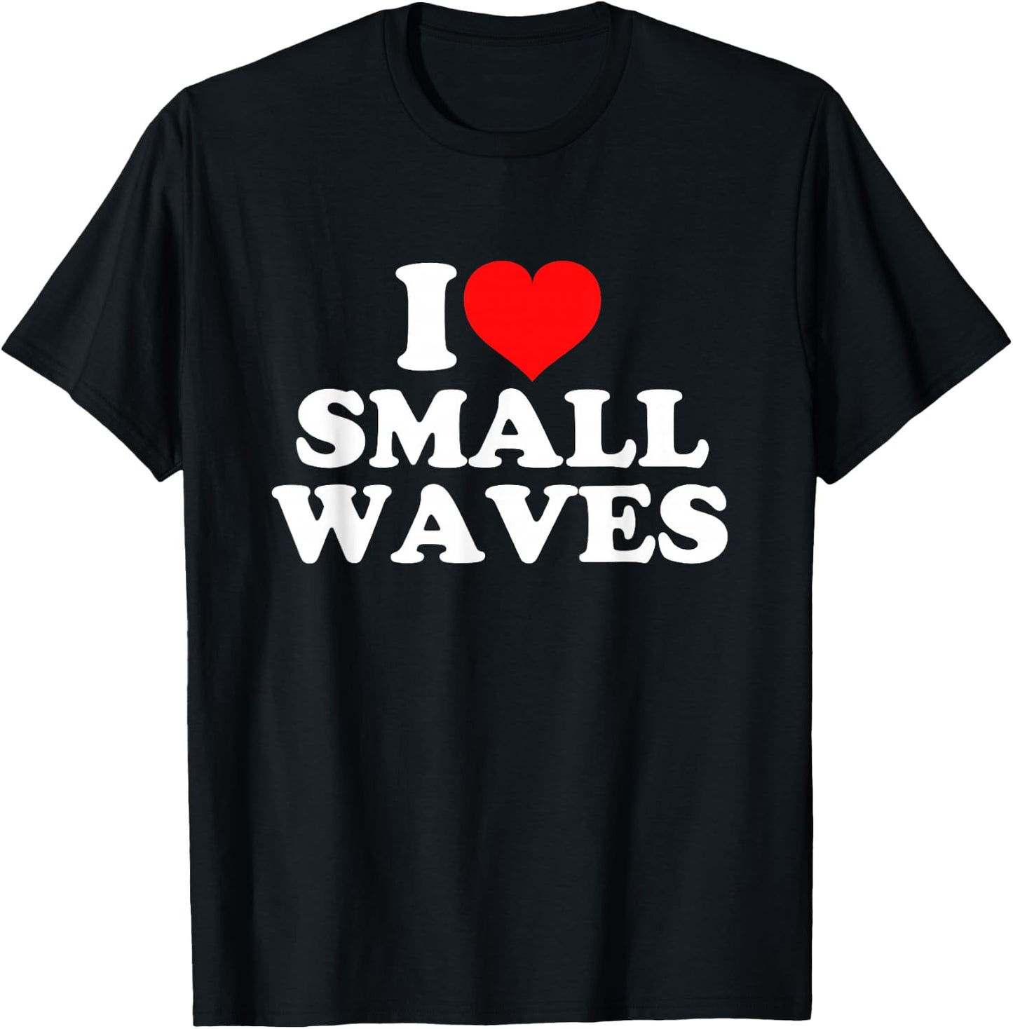 I Love Small Waves T-Shirt - T-Shirt | Black