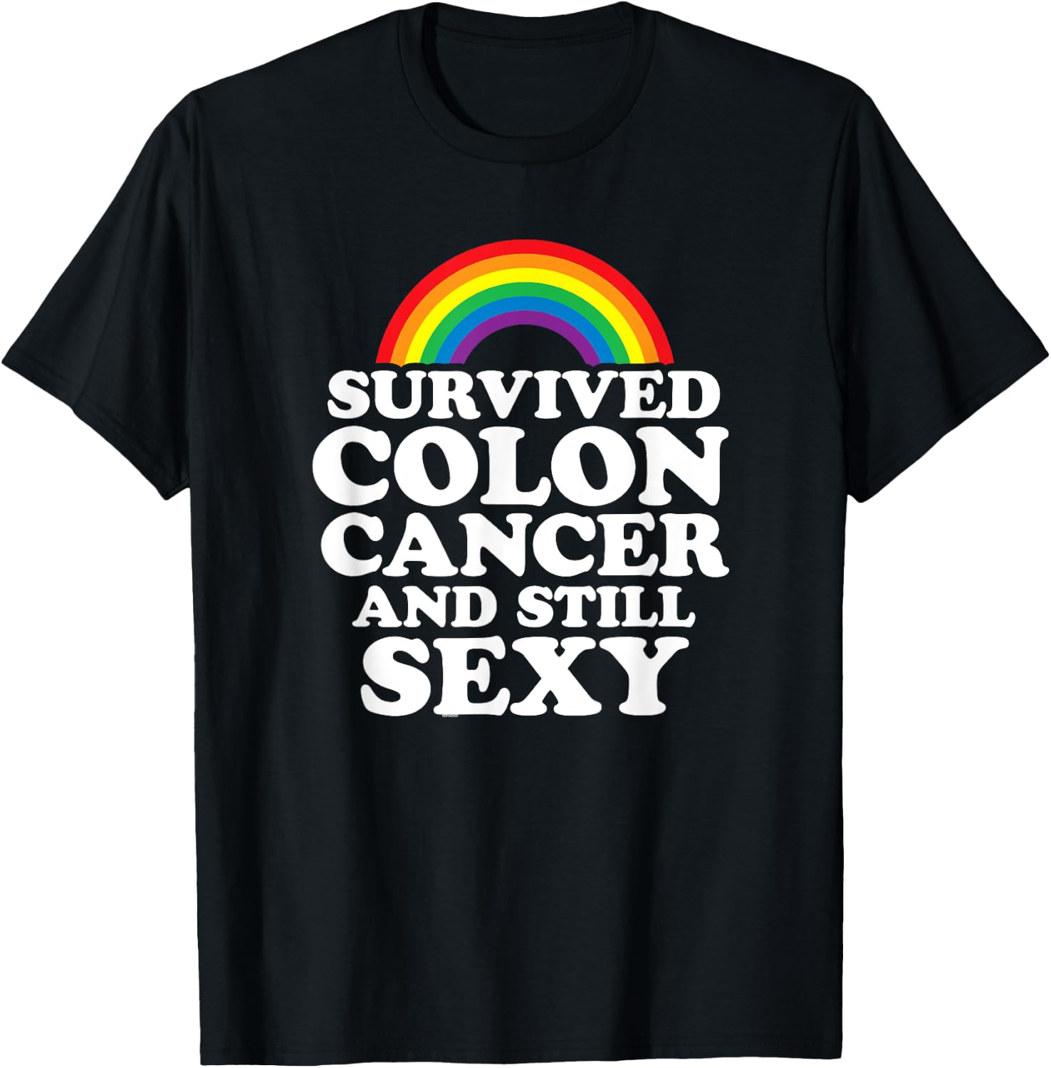 Survived Colon Cancer And Still Sexy | Rainbow T-Shirt - T-Shirt | Black