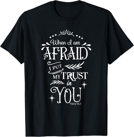 When I Am Afraid I Put My Trust In You Psalm 56:3 T-Shirt - T-Shirt | Black