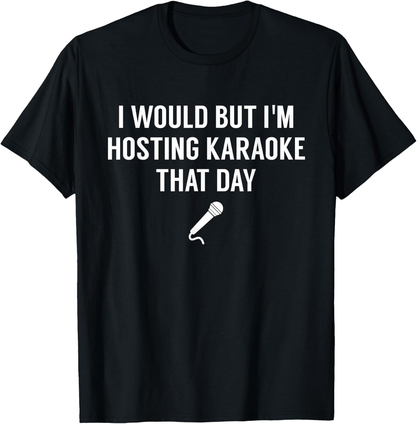 I Would But I'm Hosting Karaoke That Day - Funny Karaoke T-Shirt - T-Shirt | Black