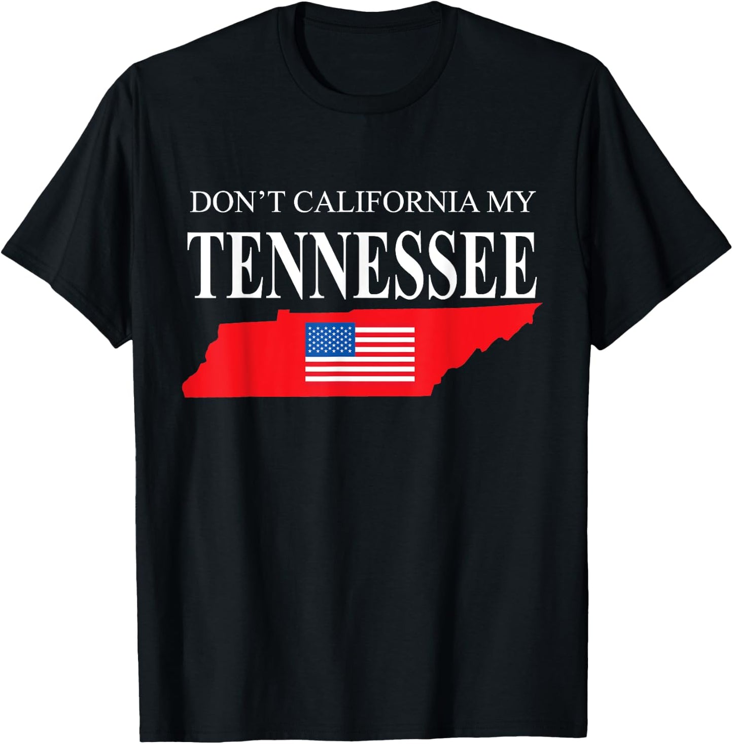 Don't California My Tennessee Anti Liberal Pro Trump T-Shirt - T-Shirt | Black