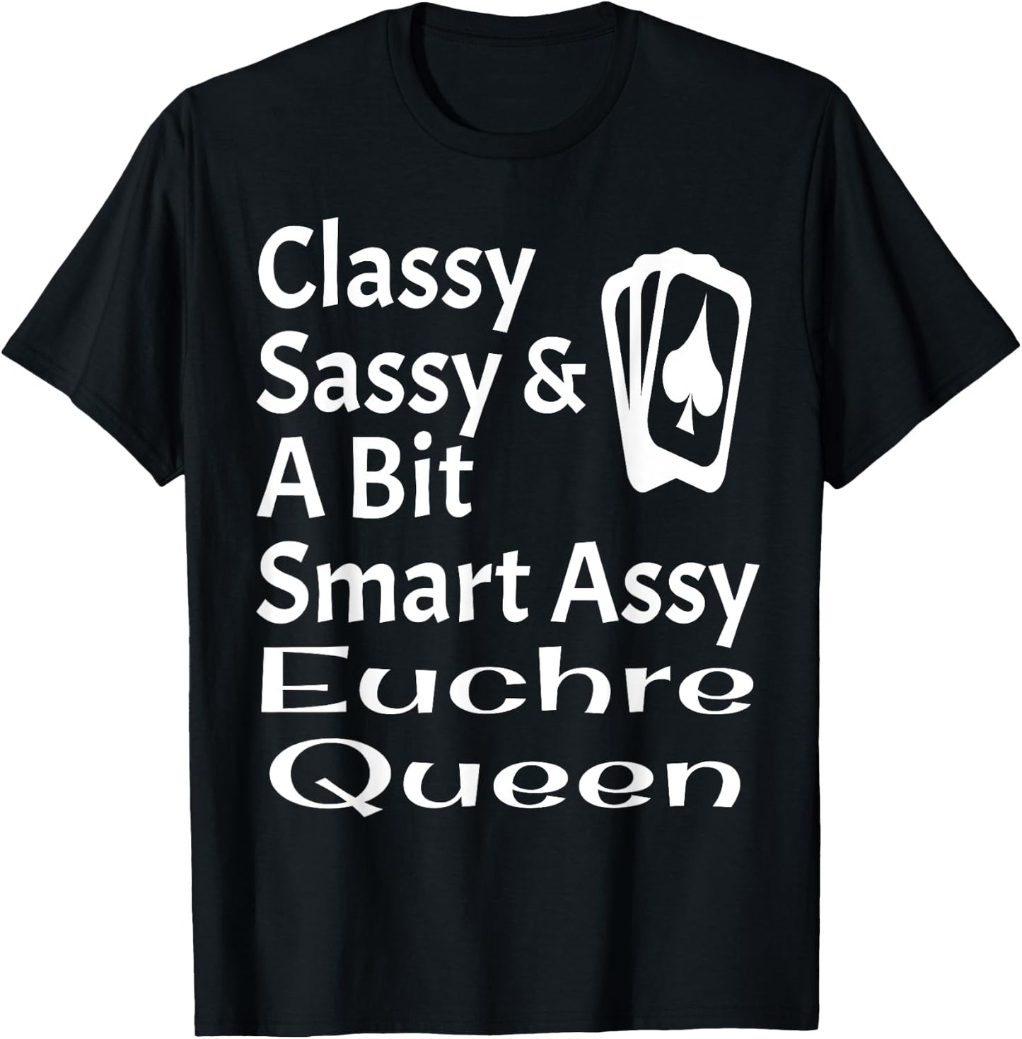Funny Classy Sassy And A Bit Smart Assy Euchre Queen Card T-Shirt - T-Shirt | Black
