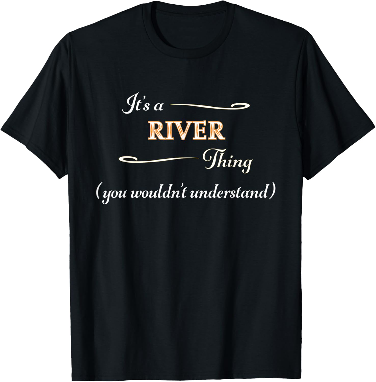 It's a RIVER Thing, You Wouldn't Understand | Name Gift T-Shirt - T-Shirt | Black