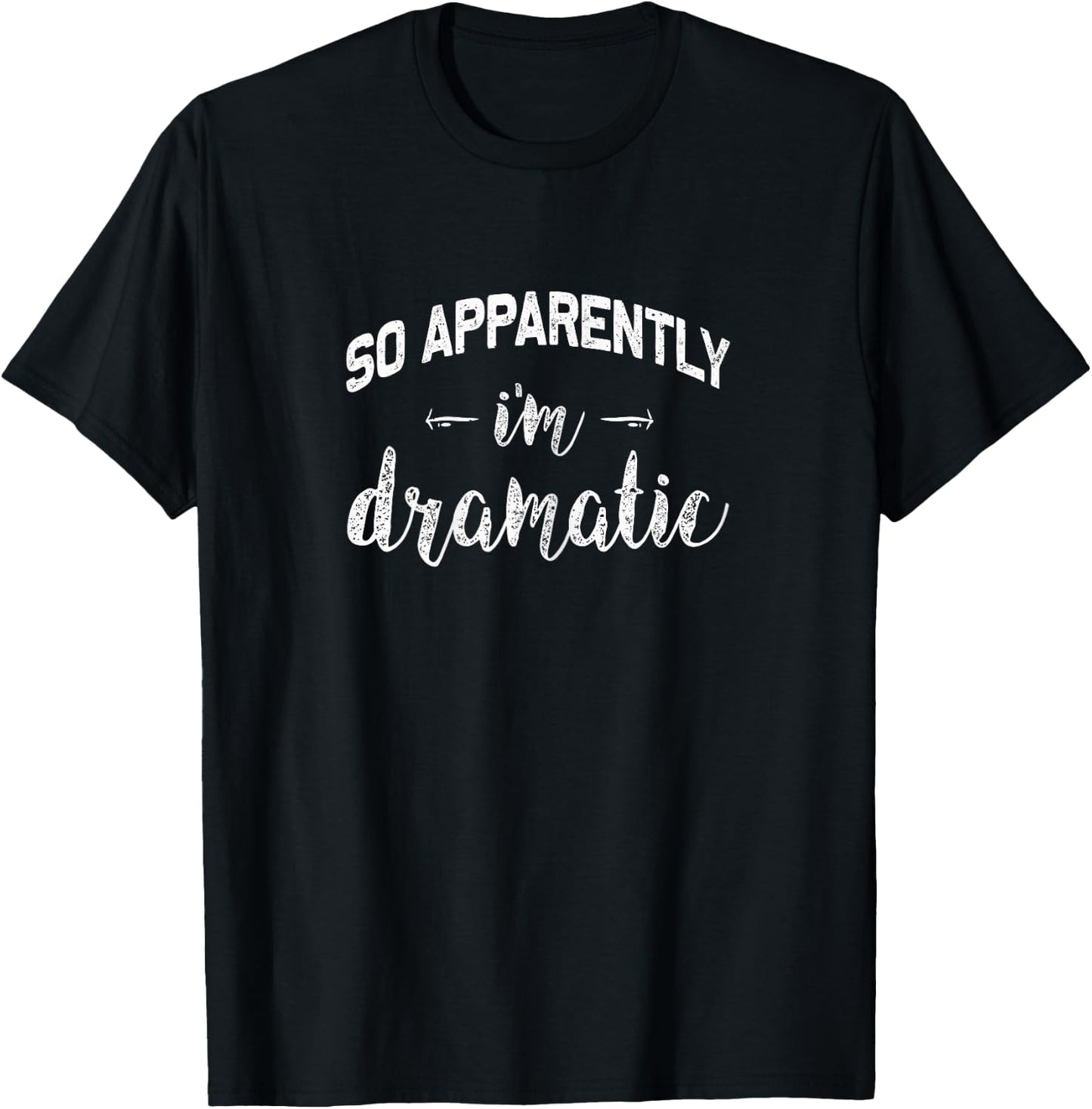 So Apparently I'm Dramatic | Funny Drama Queen Gift T-Shirt - T-Shirt | Black