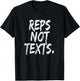 Reps Not Texts Funny Workout Lifting Crossfitness Gym T-Shirt - T-Shirt | Black