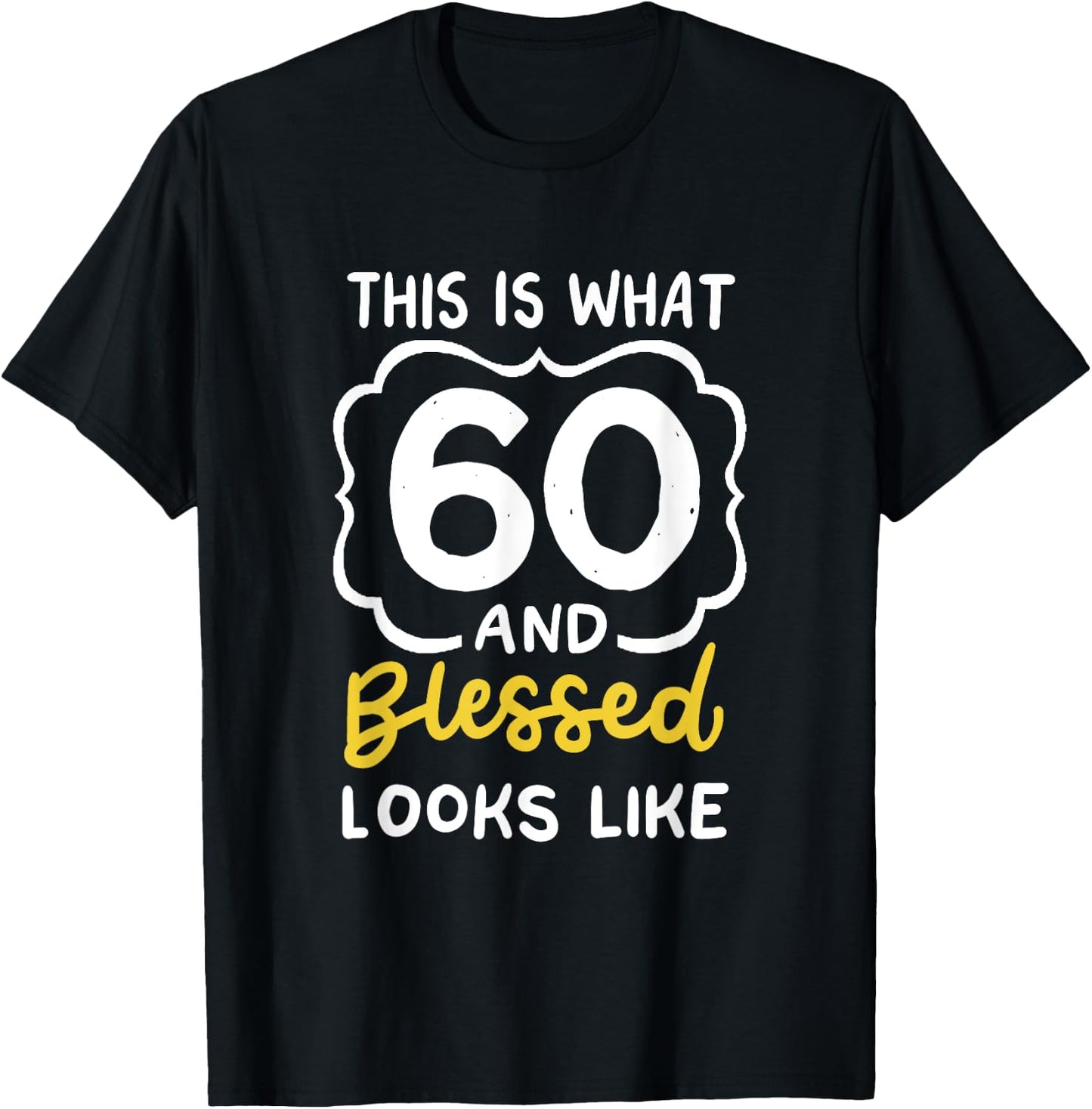 This Is What 60 And Blessed Looks Like 60th Birthday Apparel T-Shirt - T-Shirt | Black
