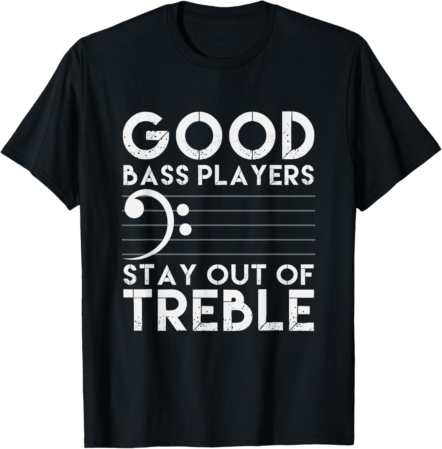 Good Bass Players Stay Out Of Treble Bass Guitar T-Shirt - T-Shirt | Black