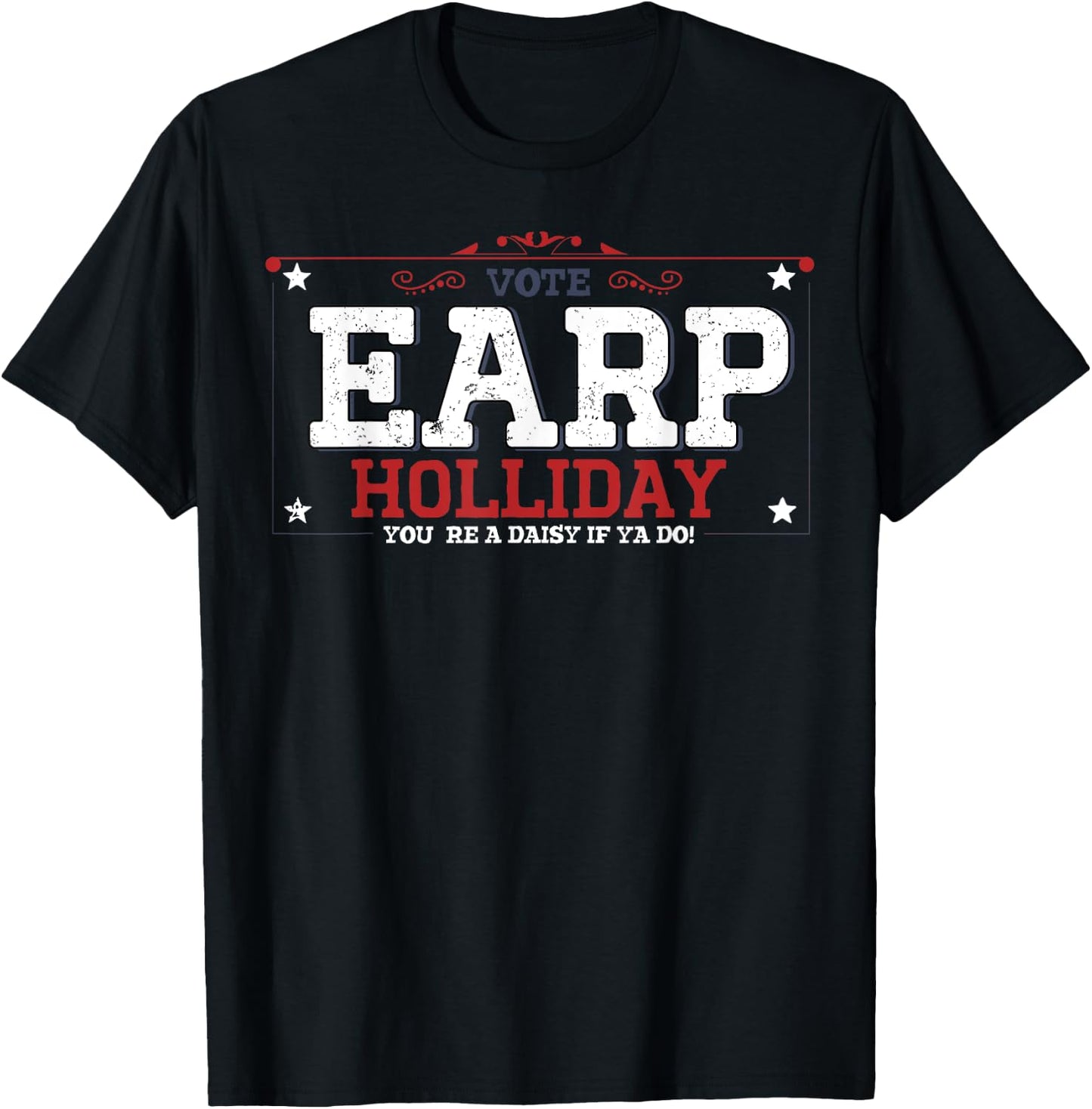 Vote Earp Holliday You're A Daisy If Ya Do T-Shirt - T-Shirt | Black