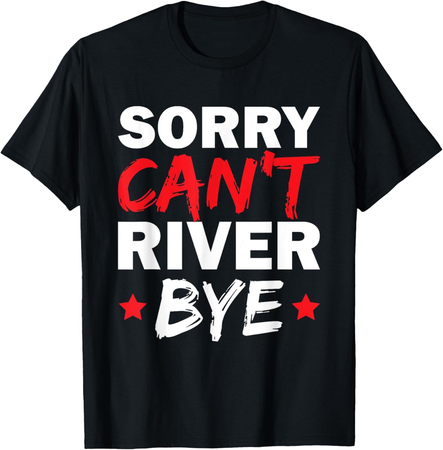 Sorry Can't River Bye T-Shirt - T-Shirt | Black
