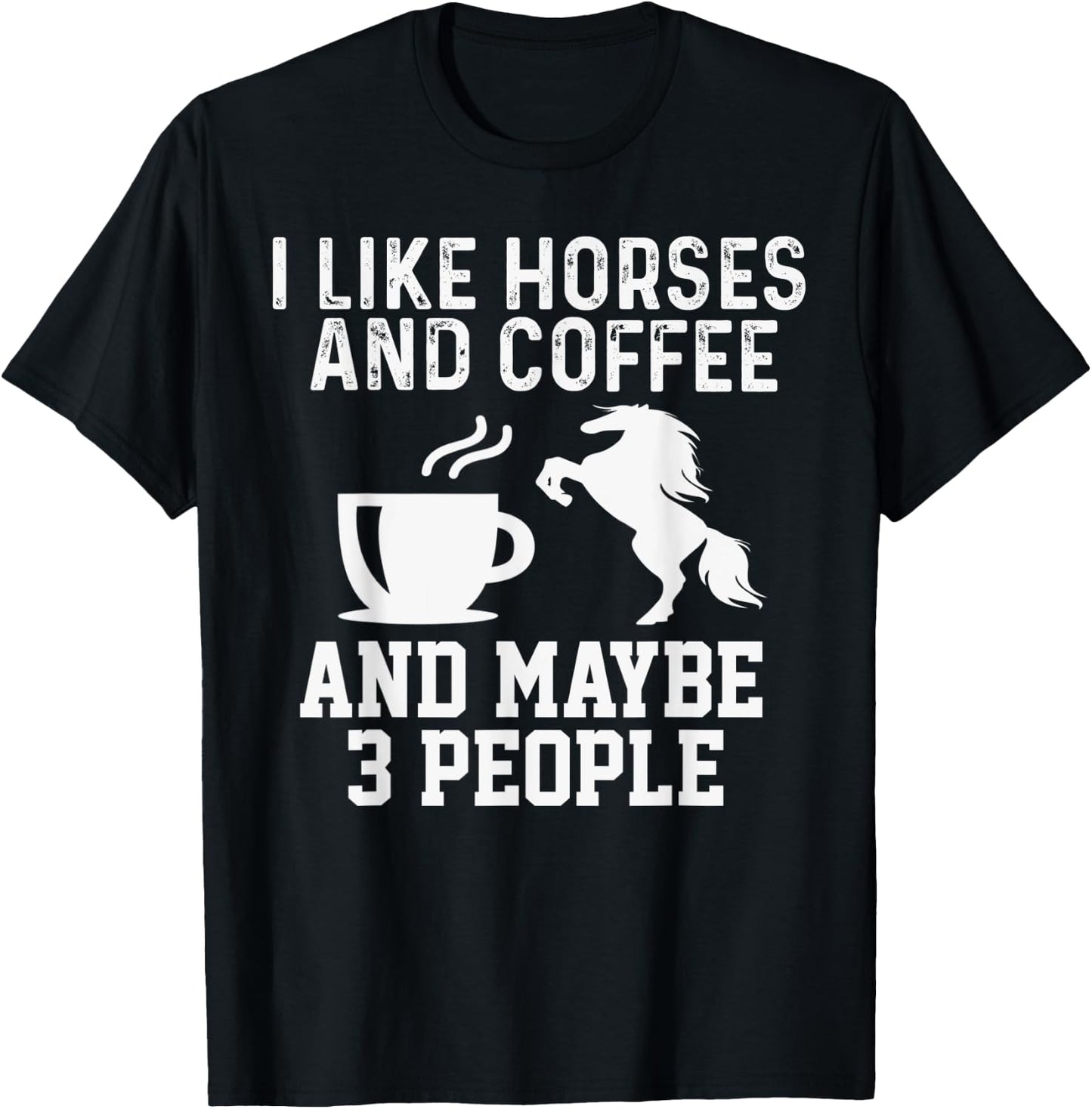 I Like Horses and Coffee And Maybe 3 People Funny Gift T-Shirt - T-Shirt | Black