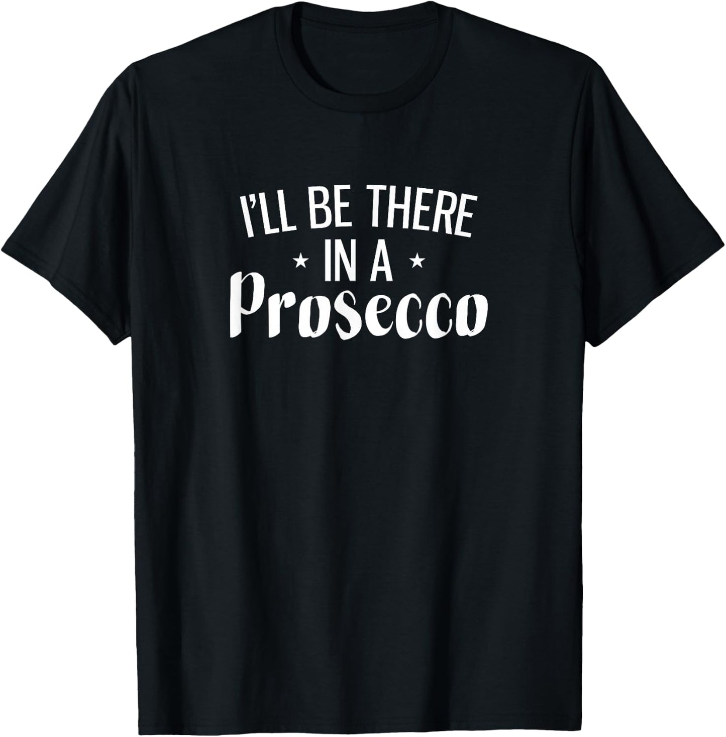 I'll Be There In A Prosecco T-Shirt - T-Shirt | Black