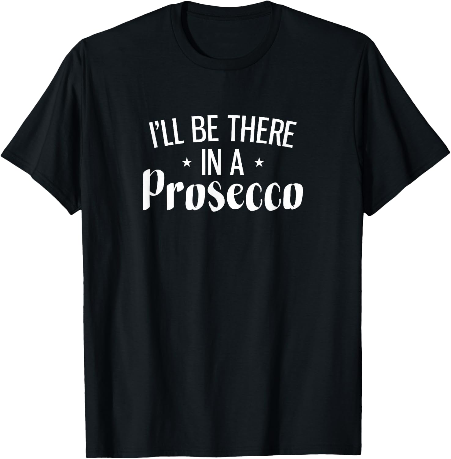 I'll Be There In A Prosecco T-Shirt - T-Shirt | Black