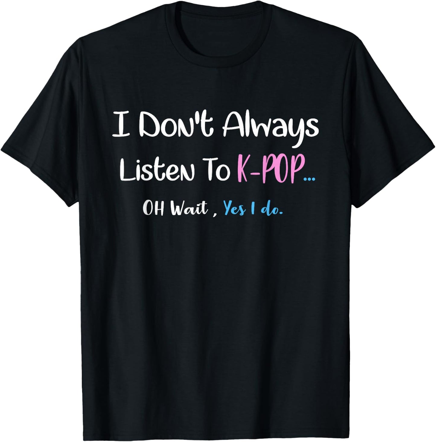k-pop Shirt i don't always listen to kpop...oh wait,yes I do T-Shirt - T-Shirt | Black
