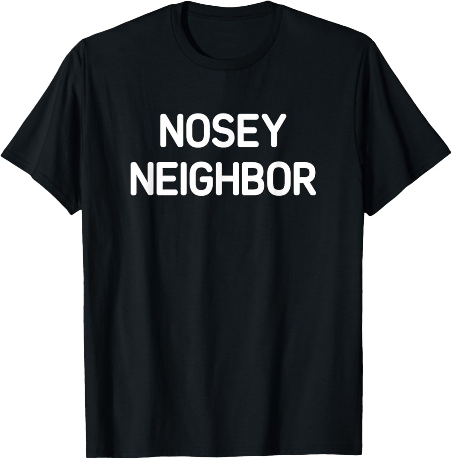 Nosey Neighbor, Funny, Jokes, Sarcastic T-Shirt - T-Shirt | Black