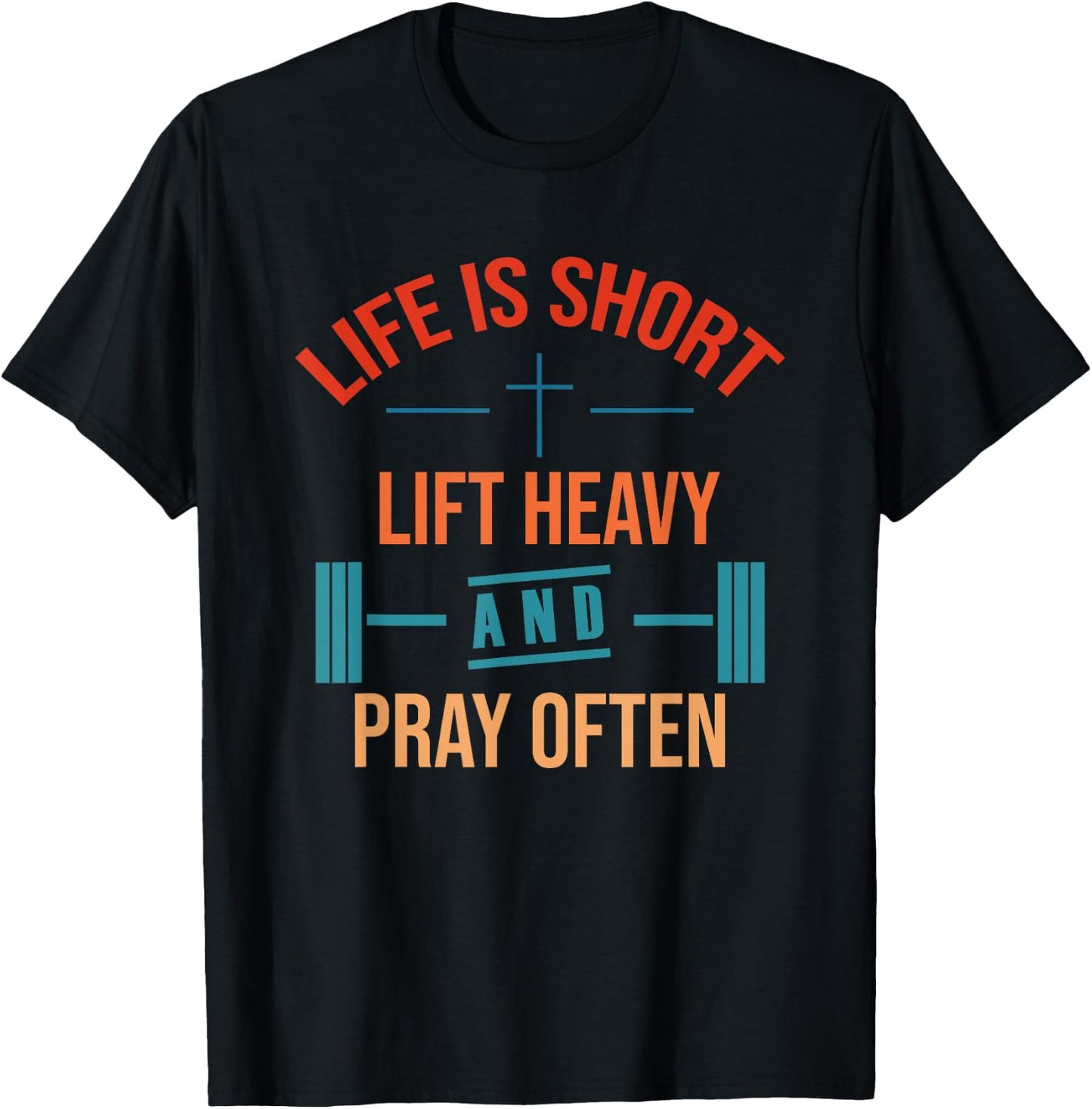 Life is Short Lift Heavy and Pray Often T-Shirt - T-Shirt | Black
