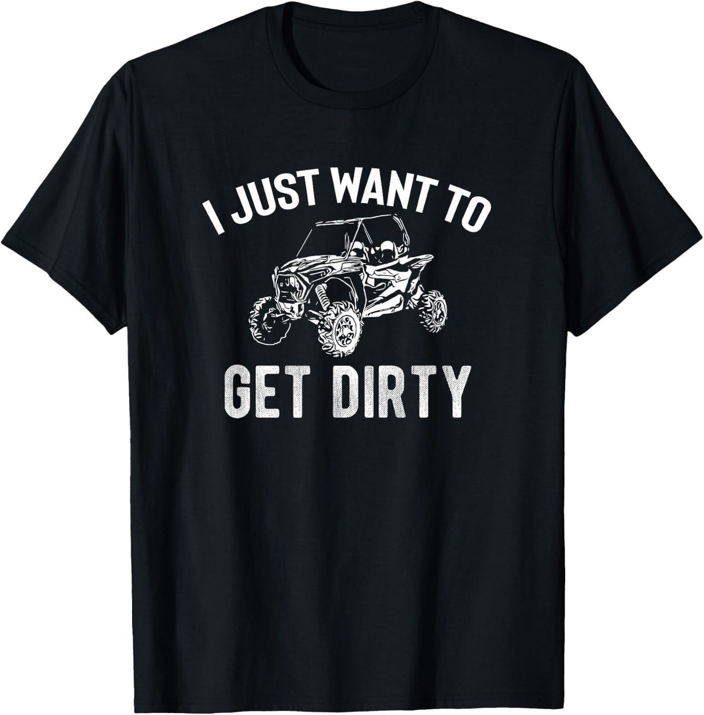 UTV Gift - I Just Want To Get Dirty Funny SxS SSV Gift T-Shirt - T-Shirt | Black