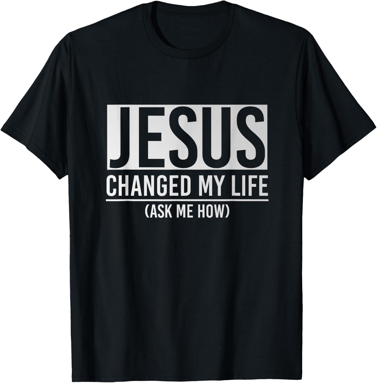 Jesus Changed My Life Ask Me How Jesus T-Shirt - T-Shirt | Black