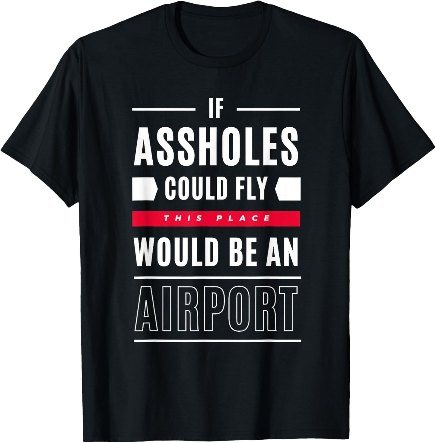 If Assholes Could Fly This Place Would Be An Airport T-Shirt - T-Shirt | Black