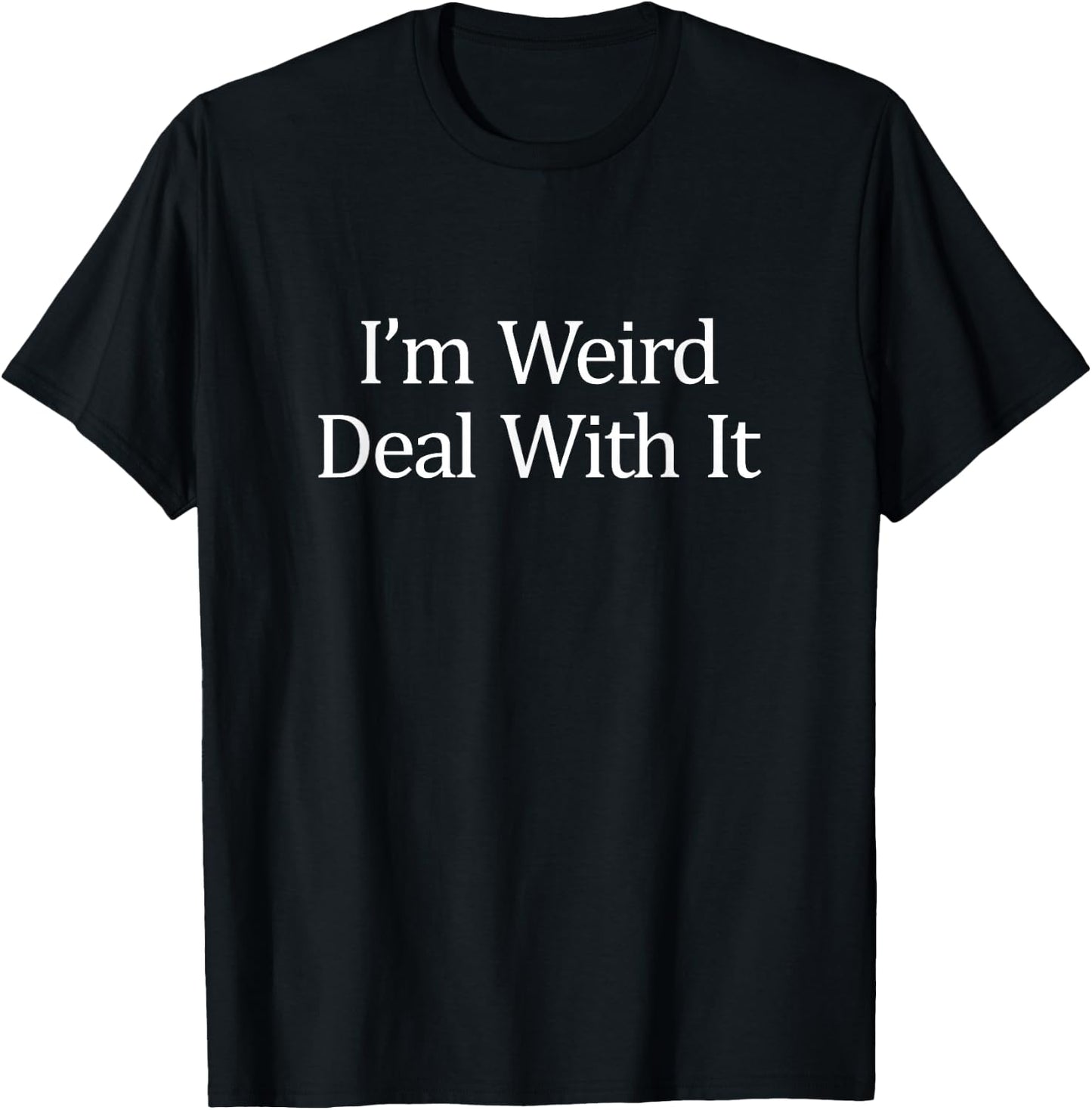 I'm Weird - Deal With It T-Shirt - T-Shirt | Black