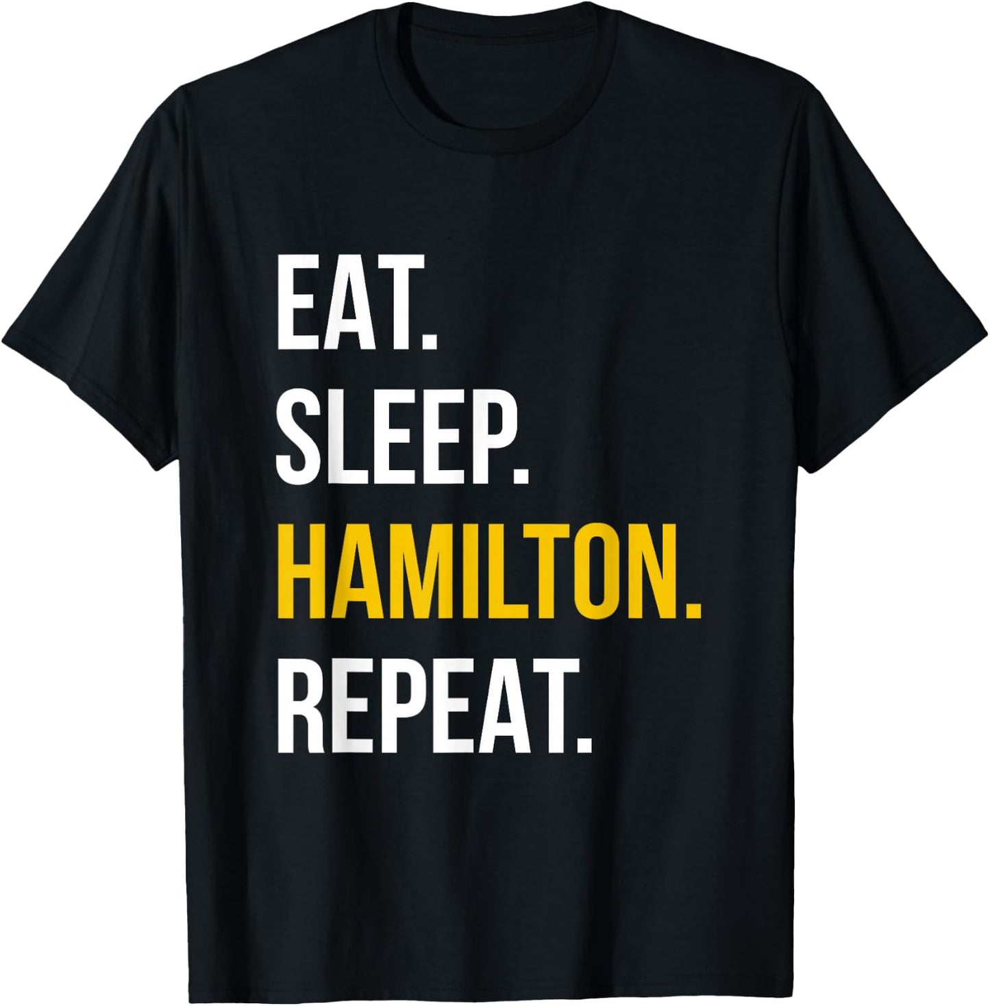 Eat Sleep Hamilton Repeat - Funny Gift Hamilton Lovers T-Shirt - T-Shirt | Black