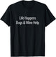 Life Happens - Dogs & Wine Help T-Shirt - T-Shirt | Black
