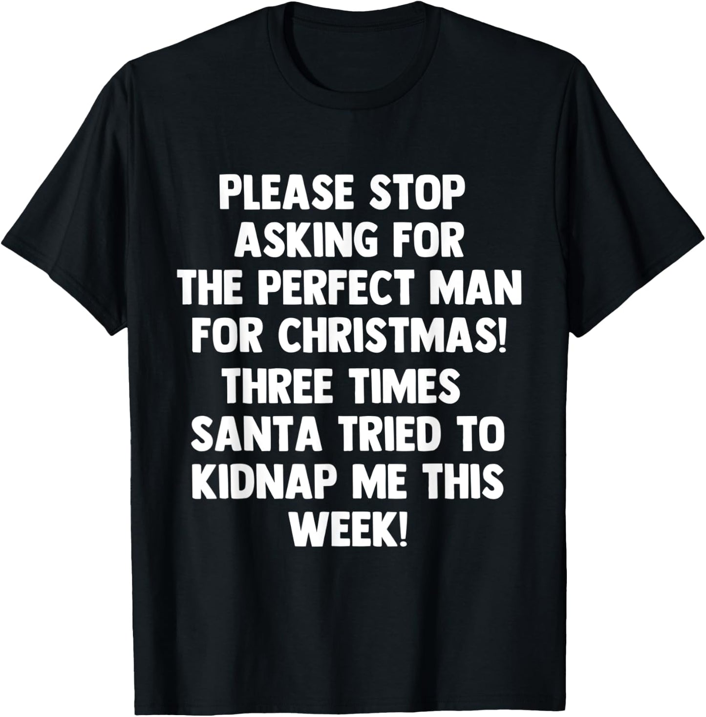 Please stop asking for the perfect man for Christmas 2020 T-Shirt - T-Shirt | Black
