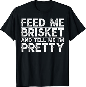 Feed Me Brisket and Tell Me I'm Pretty Barbecue Grilling BBQ T-Shirt - T-Shirt | Black