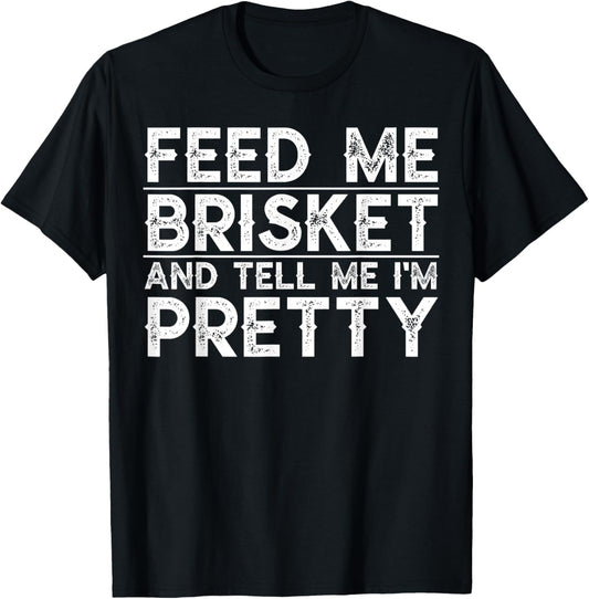 Feed Me Brisket and Tell Me I'm Pretty Barbecue Grilling BBQ T-Shirt - T-Shirt | Black