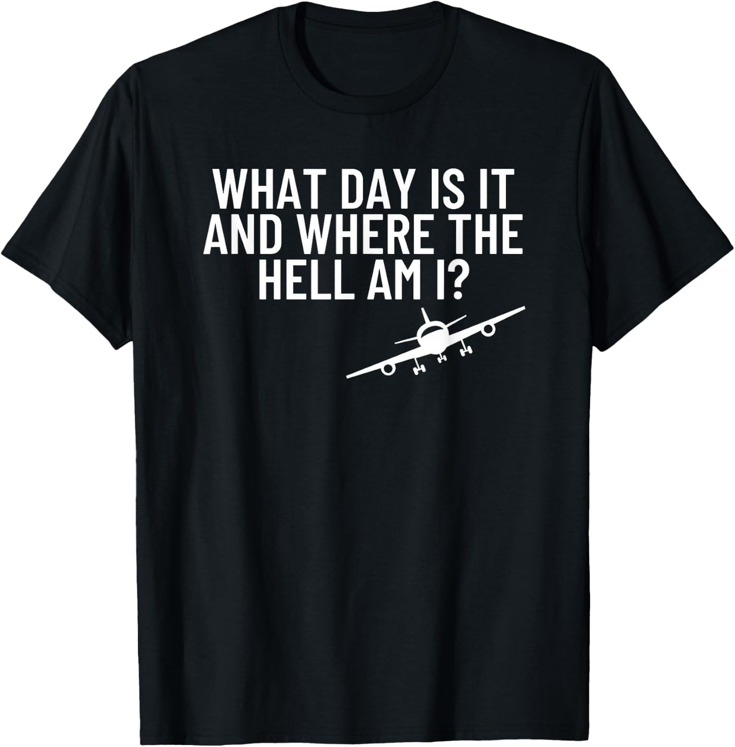 What Day Is It Where The Hell Flight Attendant Pilot Gift T-Shirt - T-Shirt | Black