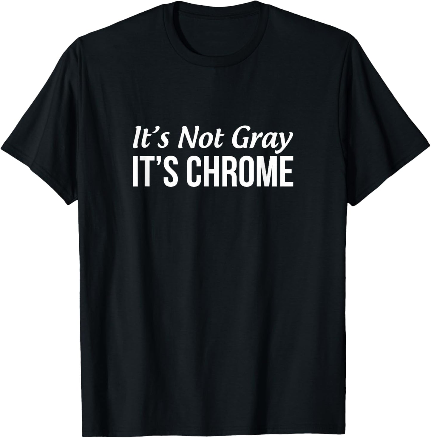 It's Not Gray - It's Chrome T-Shirt - T-Shirt | Black