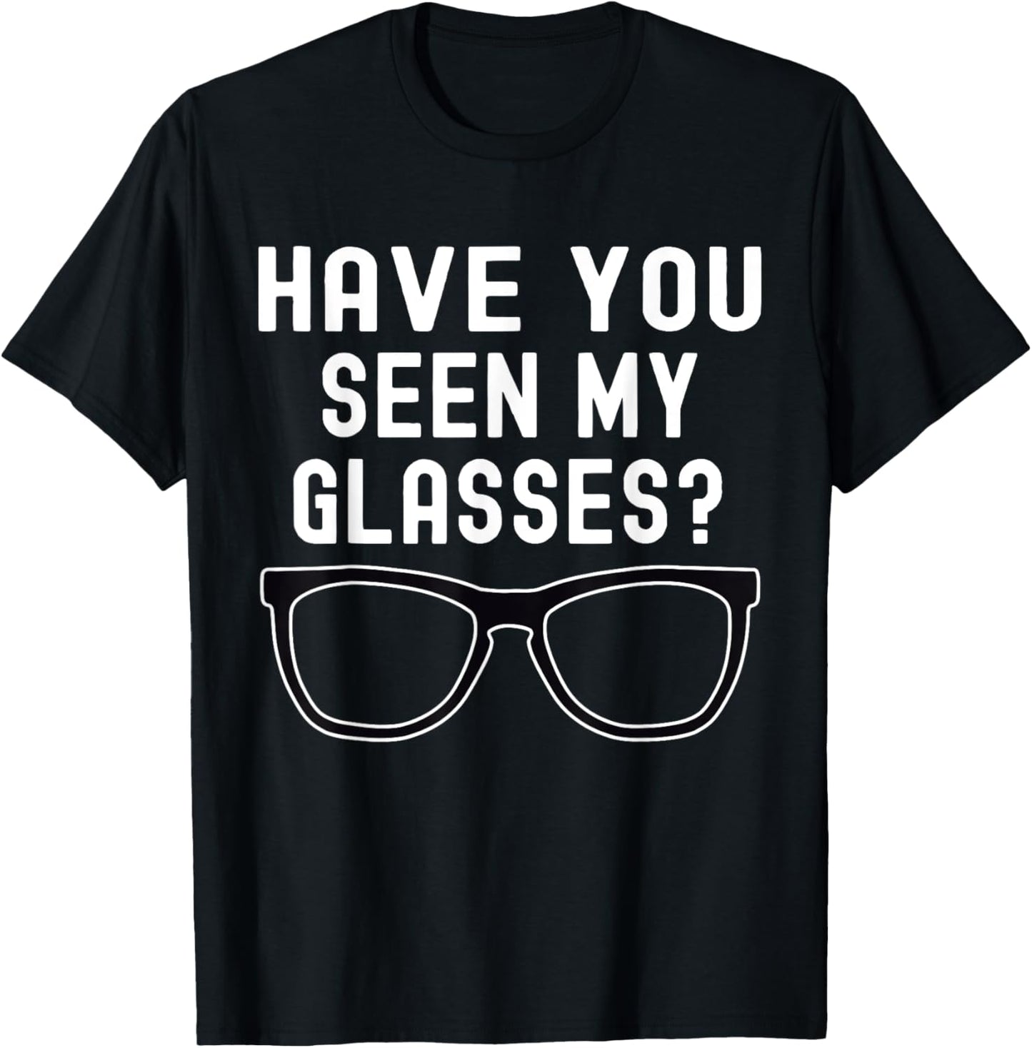 Have You Seen My Glasses? Lost Glasses Humor T-Shirt - T-Shirt | Black