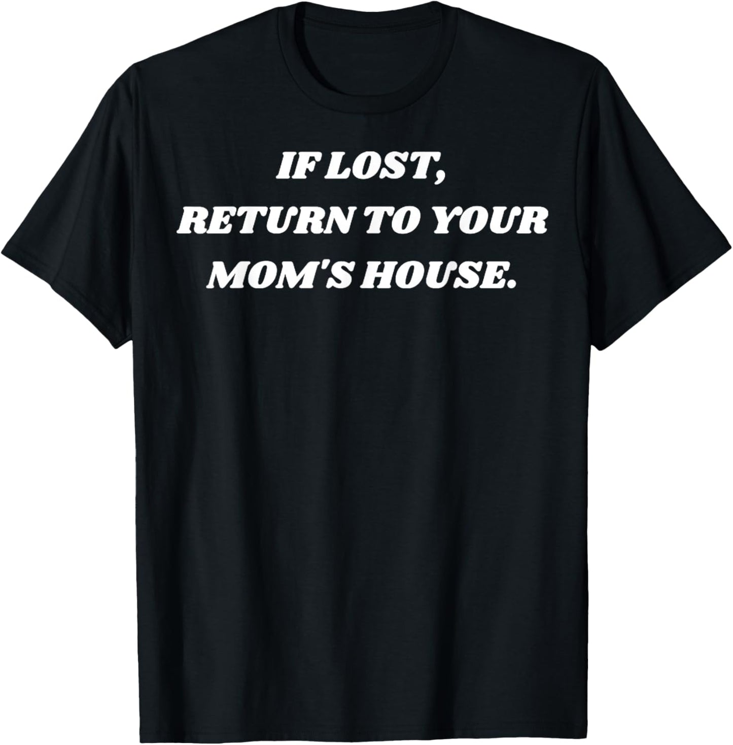 If Lost Return To Your Moms House, Mom's House T-Shirt - T-Shirt | Black
